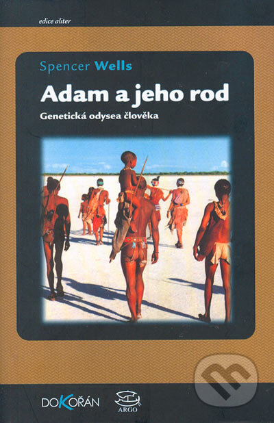 Kniha: Adam a jeho rod (Spencer Wells). Argo, Dokořán, 2004 Kniha: Adam a jeho rod (Spencer Wells). Argo, Dokořán, 2004