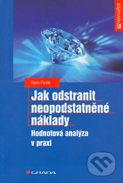 Kniha: Jak odstranit neopodstatněné náklady (Harry Polak). Grada, 2005 Kniha: Jak odstranit neopodstatněné náklady (Harry Polak). Grada, 2005