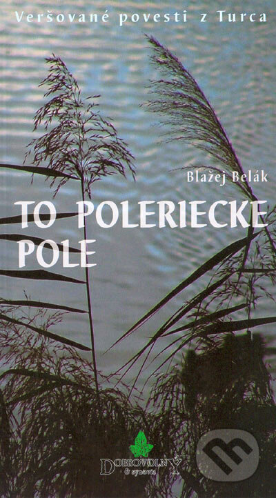 Kniha: To Poleriecke pole (Blažej Belák). Dobrovolný a synovia, 2005 Kniha: To Poleriecke pole (Blažej Belák). Dobrovolný a synovia, 2005