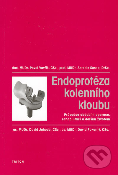 Endoprotéza kolenního kloubu - Pavel Vavřík, Antonín Sosna, David Jahoda, David Pokorný, Triton, 2005