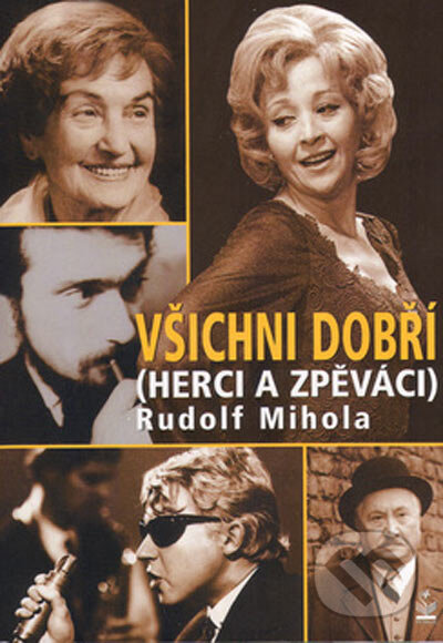 Kniha: Všichni dobří (herci a zpěváci) (Rudolf Mihola). Petrklíč, 2005 Kniha: Všichni dobří (herci a zpěváci) (Rudolf Mihola). Petrklíč, 2005