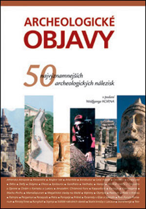 Kniha: Archeologické objavy (Wolfgang Korn). Slovart, 2005 Kniha: Archeologické objavy (Wolfgang Korn). Slovart, 2005