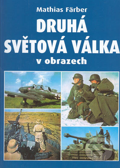 Kniha: Druhá světová válka v obrazech (Mathias Färber). Ottovo nakladatelství, 2005 Kniha: Druhá světová válka v obrazech (Mathias Färber). Ottovo nakladatelství, 2005