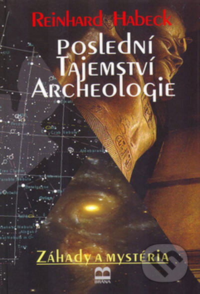 Kniha: Poslední tajemství archeologie (Reinhard Habeck). Brána, 2005 Kniha: Poslední tajemství archeologie (Reinhard Habeck). Brána, 2005