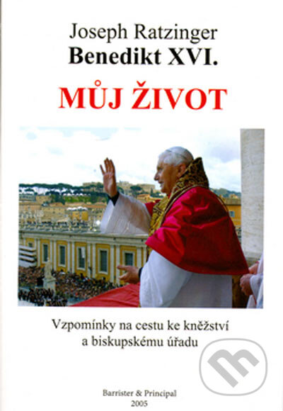 Kniha: Můj život (Jozef Ratzinger - Benedikt XVI.). Barrister & Principal, 2005 Kniha: Můj život (Jozef Ratzinger - Benedikt XVI.). Barrister & Principal, 2005
