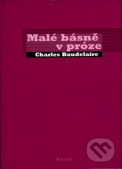 Kniha: Málé básně v próze (Charles Baudelaire). BB/art, 2002 Kniha: Málé básně v próze (Charles Baudelaire). BB/art, 2002
