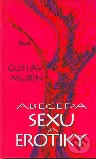 Kniha: Abeceda sexu a erotiky (Gustáv Murín). Ikar, 2005 Kniha: Abeceda sexu a erotiky (Gustáv Murín). Ikar, 2005