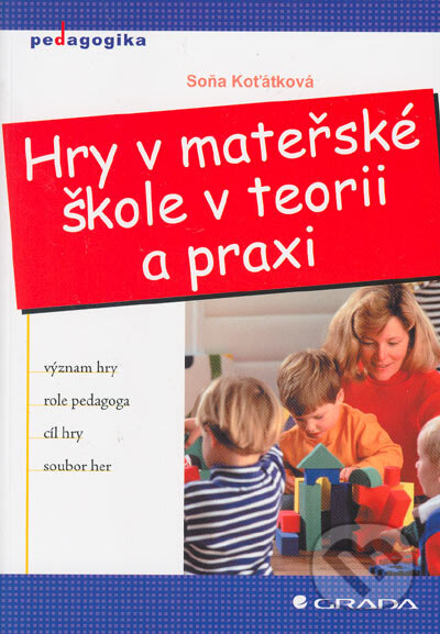 Kniha: Hry v mateřské škole v teorii a praxi (Soňa Koťátková). Grada, 2007 Kniha: Hry v mateřské škole v teorii a praxi (Soňa Koťátková). Grada, 2007