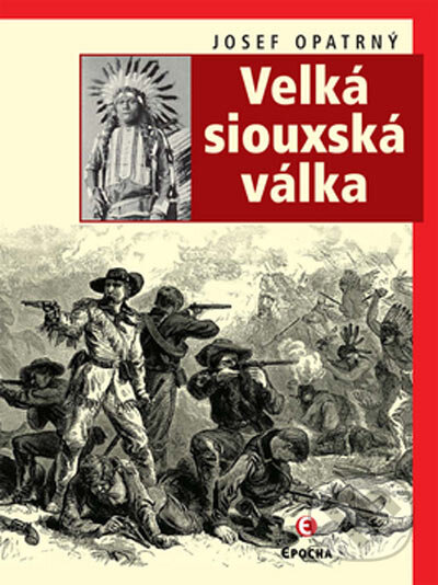 Kniha: Velká siouxská válka (Josef Opatrný). Epocha, 2005 Kniha: Velká siouxská válka (Josef Opatrný). Epocha, 2005