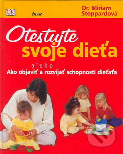 Kniha: Otestujte svoje dieťa (Miriam Stoppardová). Ikar, 2005 Kniha: Otestujte svoje dieťa (Miriam Stoppardová). Ikar, 2005