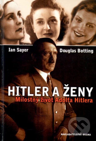 Kniha: Hitler a ženy (Ivan Sayer a Douglas Botting). Brána, 2005 Kniha: Hitler a ženy (Ivan Sayer a Douglas Botting). Brána, 2005