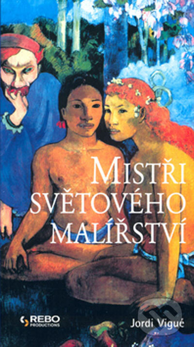 Kniha: Mistři světového malířství (Jordi Vigué). Rebo, 2005 Kniha: Mistři světového malířství (Jordi Vigué). Rebo, 2005