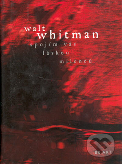 Kniha: Spojím vás láskou milenců (Walt Whitman). BB/art, 2002 Kniha: Spojím vás láskou milenců (Walt Whitman). BB/art, 2002