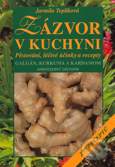 Kniha: Zázvor v kuchyni - Pěstování, léčivé účinky a recepty (Jarmila Teplíková). Vyšehrad, 2005 Kniha: Zázvor v kuchyni - Pěstování, léčivé účinky a recepty (Jarmila Teplíková). Vyšehrad, 2005