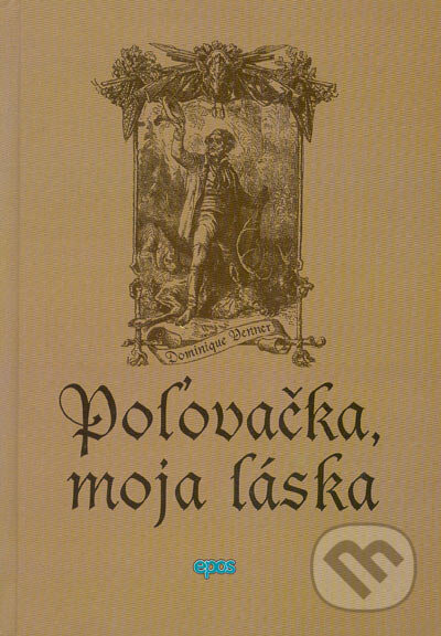 Kniha: Poľovačka, moja láska (Dominique Venner). Epos, 2005 Kniha: Poľovačka, moja láska (Dominique Venner). Epos, 2005