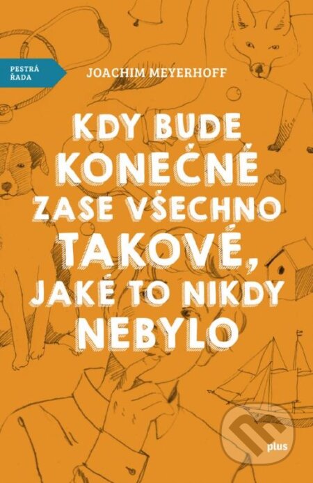Kniha: Kdy bude konečně zase všechno takové, jaké to nikdy nebylo (Joachim Meyerhoff). Plus, 2015 Kniha: Kdy bude konečně zase všechno takové, jaké to nikdy nebylo (Joachim Meyerhoff). Plus, 2015