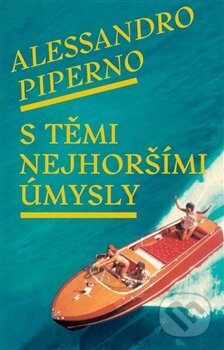 Kniha: S těmi nejhoršími úmysly (Alessandro Piperno). Paseka, 2015 Kniha: S těmi nejhoršími úmysly (Alessandro Piperno). Paseka, 2015