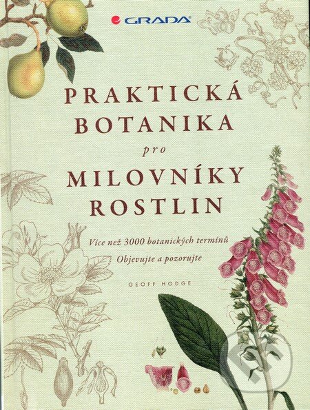 Kniha: Praktická botanika pro milovníky rostlin (Geoff Hodge). Grada, 2015 Kniha: Praktická botanika pro milovníky rostlin (Geoff Hodge). Grada, 2015