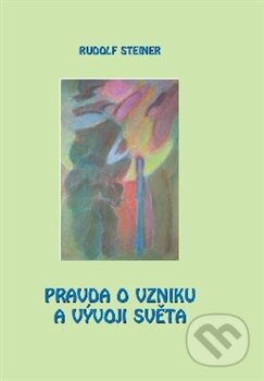 Kniha: Pravda o vzniku a vývoji světa (Rudolf Steiner). Michael, 2015 Kniha: Pravda o vzniku a vývoji světa (Rudolf Steiner). Michael, 2015