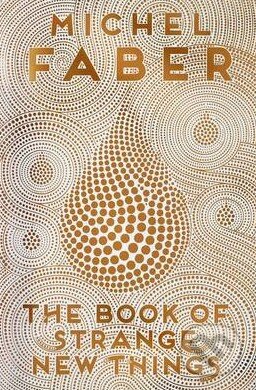 Kniha: The Book of Strange New Things (Michel Faber). Canongate Books, 2014 Kniha: The Book of Strange New Things (Michel Faber). Canongate Books, 2014