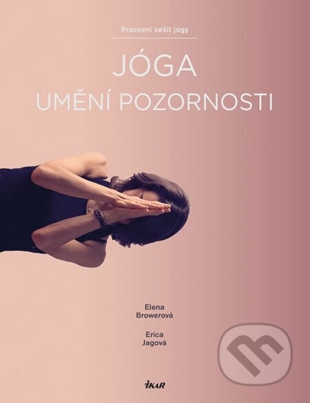 Kniha: Jóga – umění pozornosti (Elena Browerová a Erica Jagová). Ikar CZ, 2015 Kniha: Jóga – umění pozornosti (Elena Browerová a Erica Jagová). Ikar CZ, 2015