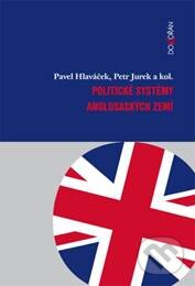 Kniha: Politické systémy anglosaských zemí (Pavel Hlaváček, Petr Jurek a kolektiv). Dokořán, 2015 Kniha: Politické systémy anglosaských zemí (Pavel Hlaváček, Petr Jurek a kolektiv). Dokořán, 2015