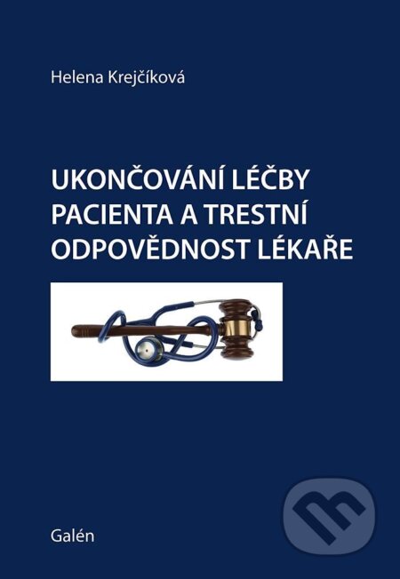 Kniha: Ukončování léčby pacienta a trestní odpovědnost lékaře (Helena Krejčíková). Galén, 2015 Kniha: Ukončování léčby pacienta a trestní odpovědnost lékaře (Helena Krejčíková). Galén, 2015