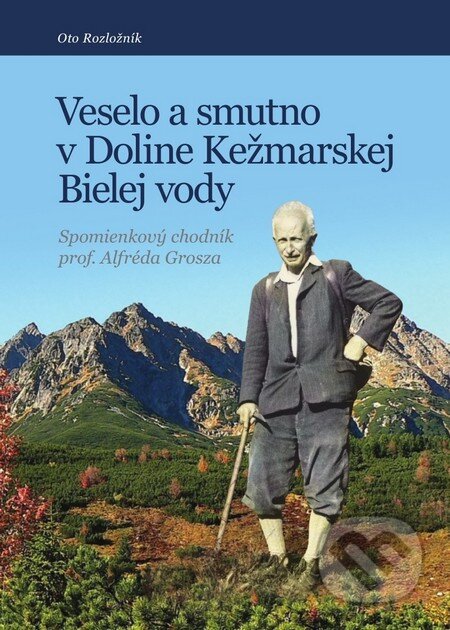 Kniha: Veselo a smutno v Doline Kežmarskej Bielej vody (Oto Rozložník). , 2014 Kniha: Veselo a smutno v Doline Kežmarskej Bielej vody (Oto Rozložník). , 2014