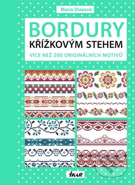 Kniha: Bordury křížkovým stehem (Maria Diazová). Ikar CZ, 2015 Kniha: Bordury křížkovým stehem (Maria Diazová). Ikar CZ, 2015