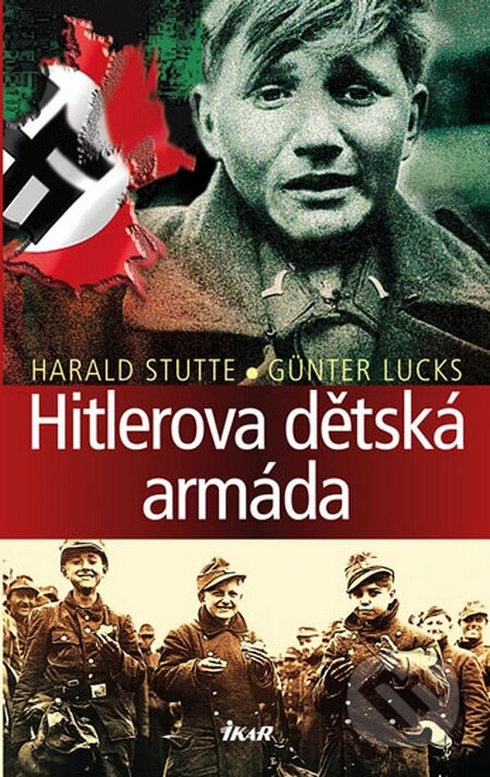 Kniha: Hitlerova dětská armáda (Günter Lucks a Harald Stutte). Ikar CZ, 2015 Kniha: Hitlerova dětská armáda (Günter Lucks a Harald Stutte). Ikar CZ, 2015