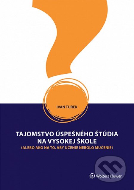 Kniha: Tajomstvo úspešného štúdia na vysokej škole (Ivan Turek). Wolters Kluwer, 2015 Kniha: Tajomstvo úspešného štúdia na vysokej škole (Ivan Turek). Wolters Kluwer, 2015