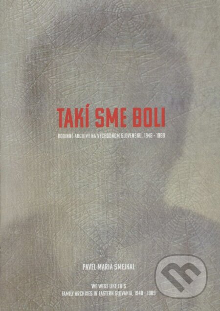Kniha: Takí sme boli (Pavel Maria Smejkal). Photo Art, 2014 Kniha: Takí sme boli (Pavel Maria Smejkal). Photo Art, 2014