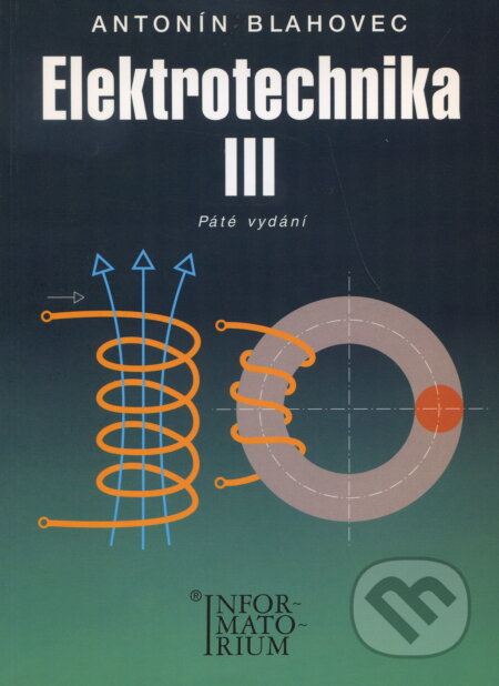 Kniha: Elektrotechnika III (Antonín Blahovec). Informatorium, 2010 Kniha: Elektrotechnika III (Antonín Blahovec). Informatorium, 2010