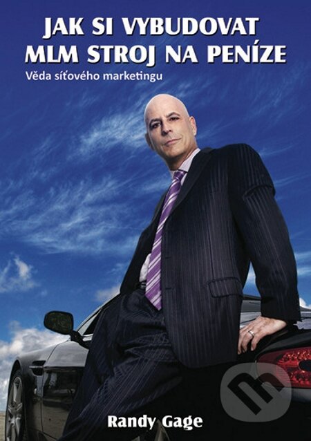 E-kniha: Jak si vybudovat MLM stroj na peníze (Randy Gage). EDITORES, 2013 E-kniha: Jak si vybudovat MLM stroj na peníze (Randy Gage). EDITORES, 2013