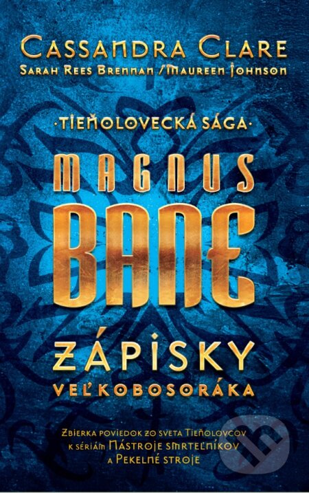 Kniha: Magnus Bane – Zápisky veľkobosoráka (Cassandra Clare, Maureen Johnson a Sarah Rees Brennan). Slovart, 2016 Kniha: Magnus Bane – Zápisky veľkobosoráka (Cassandra Clare, Maureen Johnson a Sarah Rees Brennan). Slovart, 2016