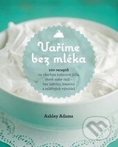 Kniha: Vaříme bez mléka (Ashley Adams). Synergie, 2015 Kniha: Vaříme bez mléka (Ashley Adams). Synergie, 2015