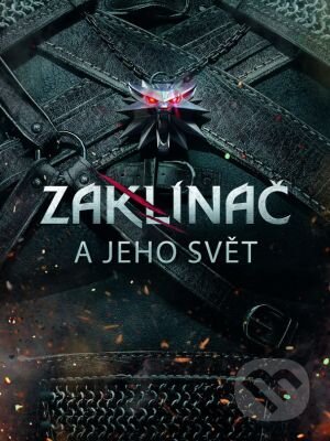 Kniha: Zaklínač a jeho svět (CD Projekt Red & Dark House). FANTOM Print, Crew, 2015 Kniha: Zaklínač a jeho svět (CD Projekt Red & Dark House). FANTOM Print, Crew, 2015
