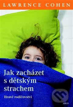Kniha: Jak zacházet s dětským strachem (Lawrence Cohen). Argo, 2015 Kniha: Jak zacházet s dětským strachem (Lawrence Cohen). Argo, 2015