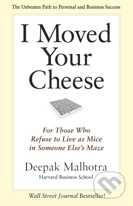 Kniha: I Moved Your Cheese (Deepak Malhotra). Berrett-Koehler Publishers, 2013 Kniha: I Moved Your Cheese (Deepak Malhotra). Berrett-Koehler Publishers, 2013