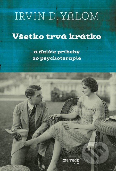 Kniha: Všetko trvá krátko (Irvin D. Yalom). Premedia, 2015 Kniha: Všetko trvá krátko (Irvin D. Yalom). Premedia, 2015
