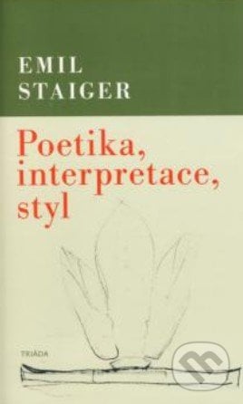 Poetika, interpretace, styl - Emil Staiger, Triáda, 2008