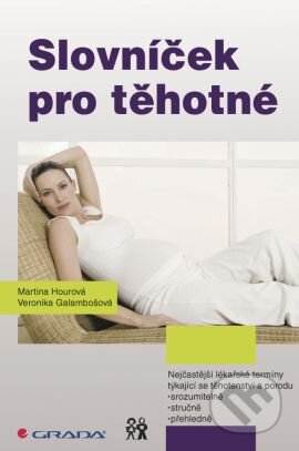 Kniha: Slovníček pro těhotné (Martina Hourová a Veronika Galambošová). Grada, 2015 Kniha: Slovníček pro těhotné (Martina Hourová a Veronika Galambošová). Grada, 2015