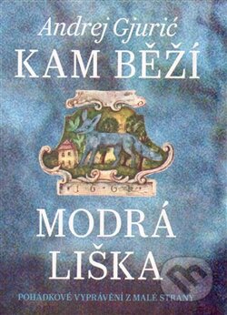 Kniha: Kam běží modrá liška (Andrej Gjurić). Argo, 2015 Kniha: Kam běží modrá liška (Andrej Gjurić). Argo, 2015