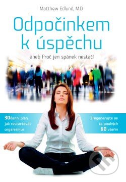 Kniha: Odpočinkem k úspěchu (Matthew Edlund). ANAG, 2015 Kniha: Odpočinkem k úspěchu (Matthew Edlund). ANAG, 2015