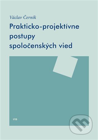 Kniha: Prakticko-projektívne postupy spoločenských vied (Václav Černík). IRIS, 2014 Kniha: Prakticko-projektívne postupy spoločenských vied (Václav Černík). IRIS, 2014