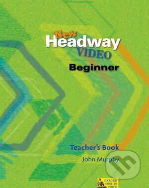 New Headway Video - Beginner - Teacher&#039;s Book - John Murphy, John Soars, Liz Soars, Oxford University Press, 2002