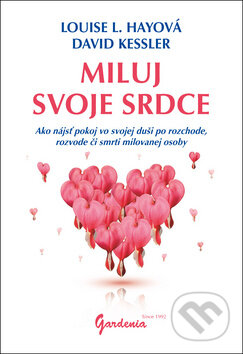 Kniha: Miluj svoje srdce (David Kessler a Louise L. Hay). Gardenia, 2017 Kniha: Miluj svoje srdce (David Kessler a Louise L. Hay). Gardenia, 2017