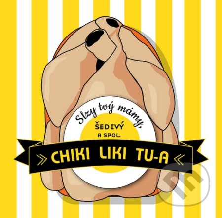 Hudobné CD: Chiki Liki Tu-A: Slzy Tvý Mámy, Šedivý A Spol. (Hudobné albumy). Hudobné albumy, 2015 Hudobné CD: Chiki Liki Tu-A: Slzy Tvý Mámy, Šedivý A Spol. (Hudobné albumy). Hudobné albumy, 2015