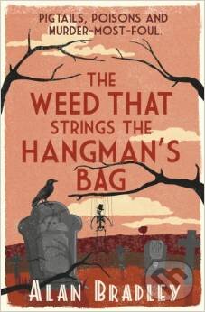 Kniha: The Weed That Strings the Hangman's Bag (Alan Bradley). Orion, 2011 Kniha: The Weed That Strings the Hangman's Bag (Alan Bradley). Orion, 2011