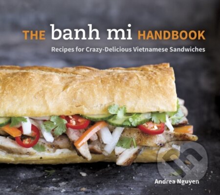 Kniha: The Banh Mi Handbook (Andrea Q Nguyen). Ten speed, 2014 Kniha: The Banh Mi Handbook (Andrea Q Nguyen). Ten speed, 2014